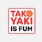 Takoyaki Is Fum